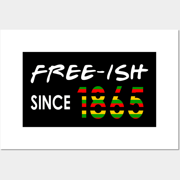 Free-ISH Since 1865, Juneteenth, Free ish Wall Art by qrotero